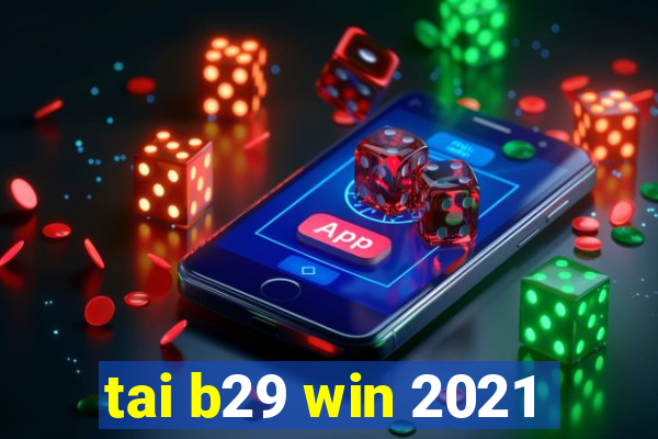 tai b29 win 2021