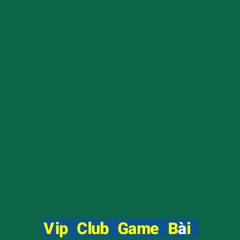 Vip Club Game Bài Online Đổi Thưởng