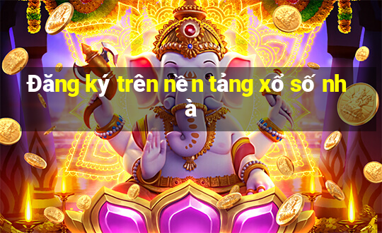 Đăng ký trên nền tảng xổ số nhà