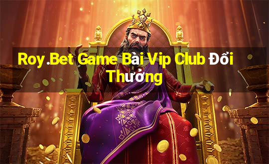 Roy.Bet Game Bài Vip Club Đổi Thưởng