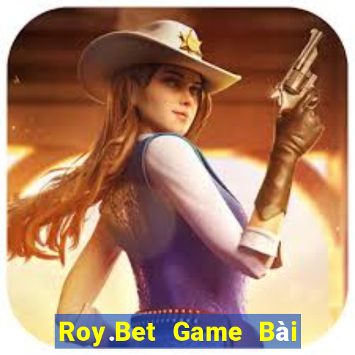 Roy.Bet Game Bài Vip Club Đổi Thưởng