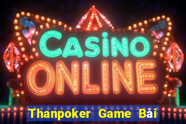 Thanpoker Game Bài Slot Đổi Thưởng