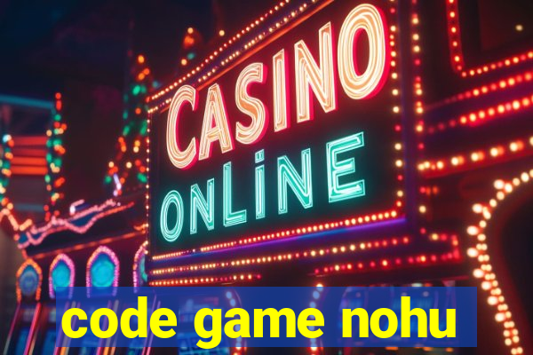 code game nohu