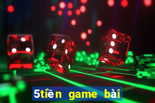 5tiền game bài ngầu ngầu