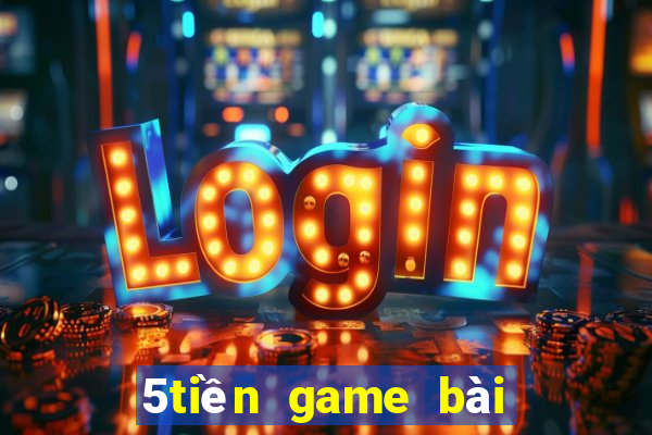 5tiền game bài ngầu ngầu