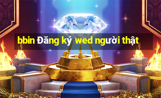 bbin Đăng ký wed người thật