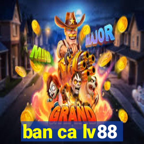 ban ca lv88