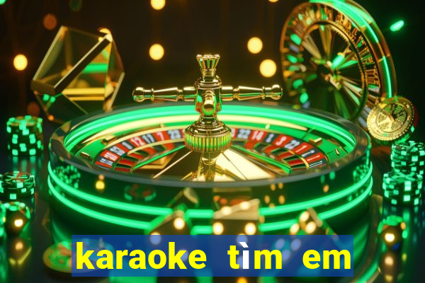 karaoke tìm em nơi đâu