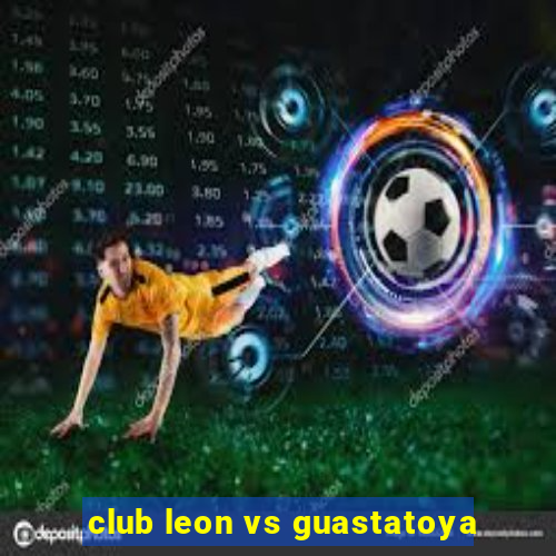 club leon vs guastatoya