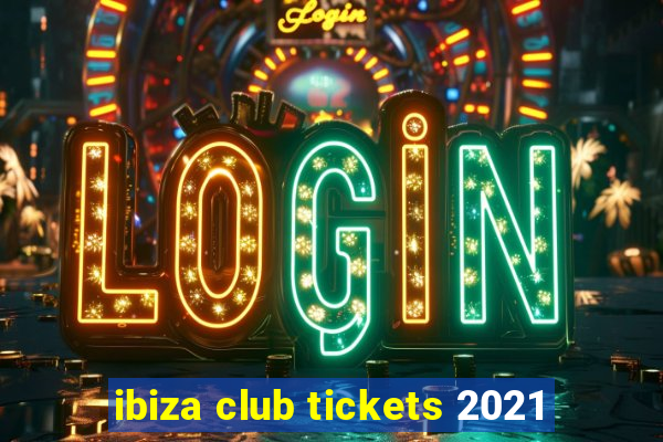 ibiza club tickets 2021