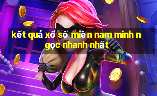 kết quả xổ số miền nam minh ngọc nhanh nhất