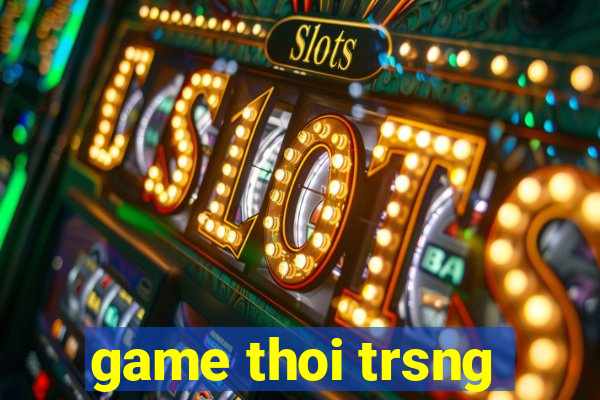 game thoi trsng