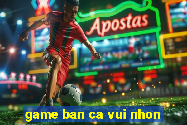 game ban ca vui nhon