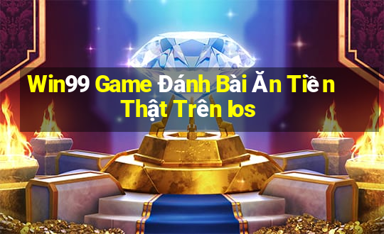 Win99 Game Đánh Bài Ăn Tiền Thật Trên Ios