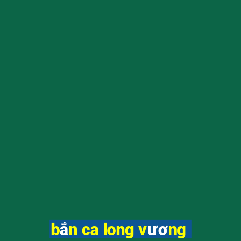 ban ca long vuong