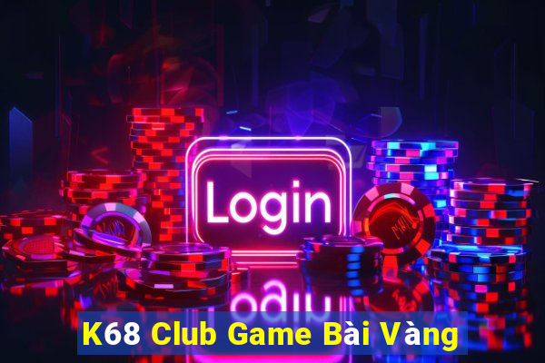 K68 Club Game Bài Vàng