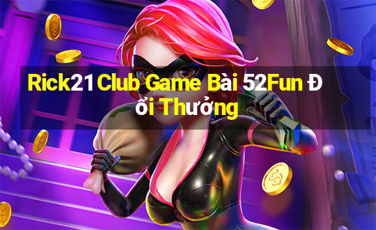 Rick21 Club Game Bài 52Fun Đổi Thưởng