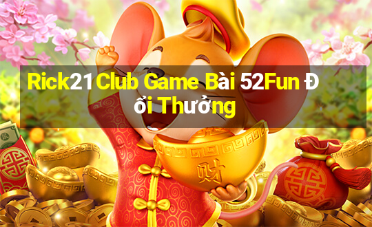 Rick21 Club Game Bài 52Fun Đổi Thưởng