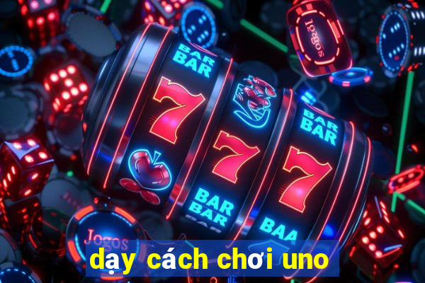 dạy cách chơi uno