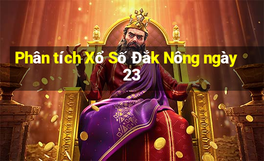 Phân tích Xổ Số Đắk Nông ngày 23