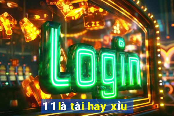 1 1 là tài hay xỉu