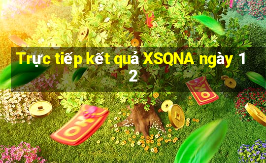 Trực tiếp kết quả XSQNA ngày 12