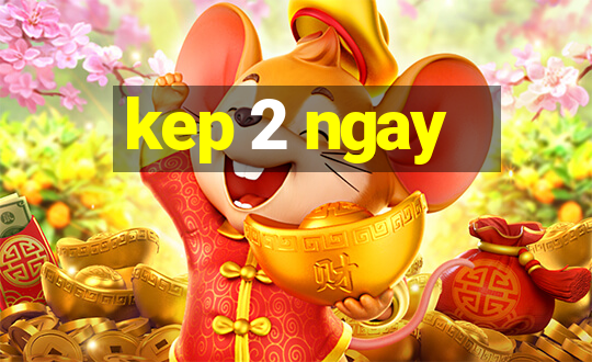 kep 2 ngay