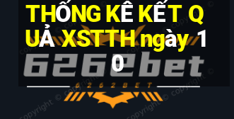 THỐNG KÊ KẾT QUẢ XSTTH ngày 10