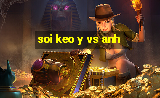 soi keo y vs anh