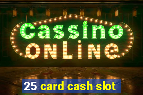 25 card cash slot