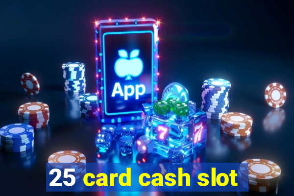 25 card cash slot