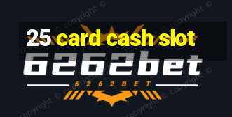 25 card cash slot