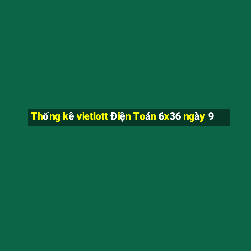 Thống kê vietlott Điện Toán 6x36 ngày 9