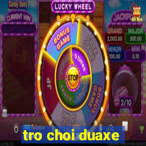 tro choi duaxe