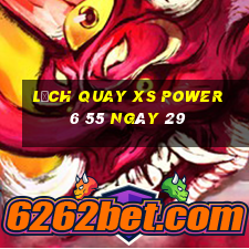 Lịch quay XS power 6 55 ngày 29