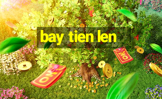 bay tien len