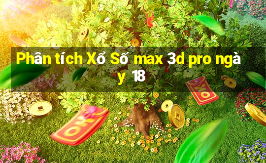 Phân tích Xổ Số max 3d pro ngày 18