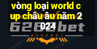 vòng loại world cup châu âu năm 2024