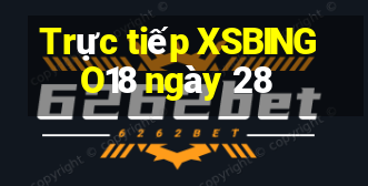 Trực tiếp XSBINGO18 ngày 28