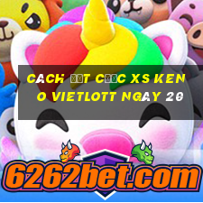 Cách đặt cược XS Keno Vietlott ngày 20