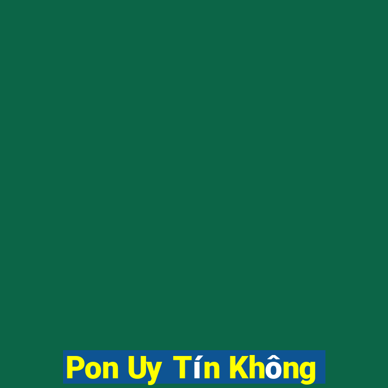 Pon Uy Tín Không