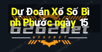 Dự Đoán Xổ Số Bình Phước ngày 15