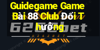 Guidegame Game Bài 88 Club Đổi Thưởng