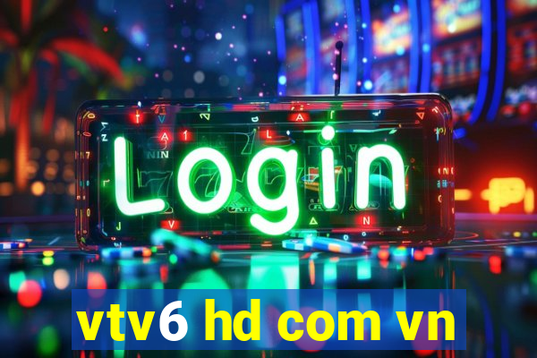 vtv6 hd com vn