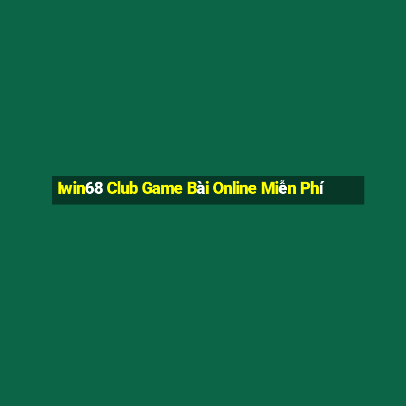 Iwin68 Club Game Bài Online Miễn Phí