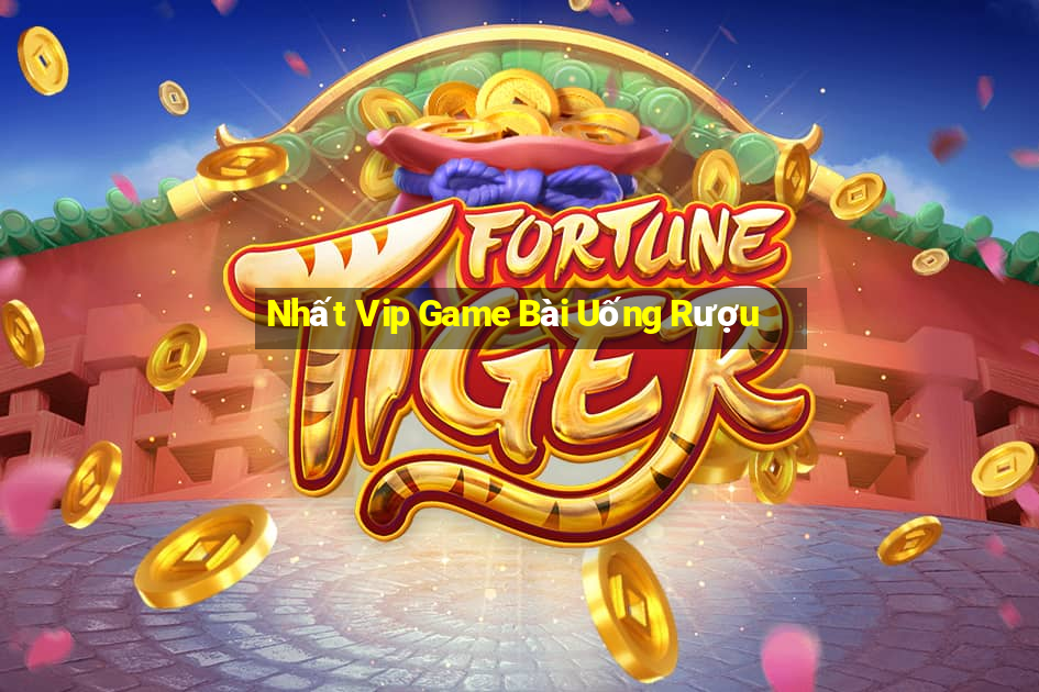 Nhất Vip Game Bài Uống Rượu