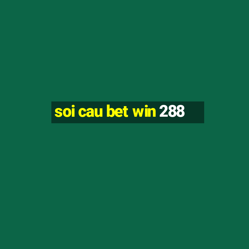 soi cau bet win 288