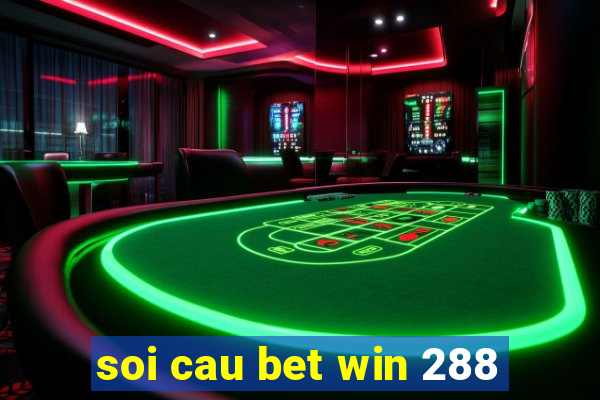 soi cau bet win 288