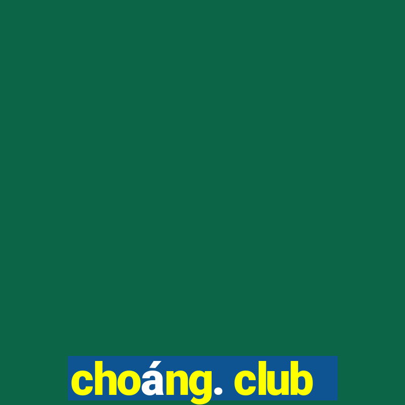 choáng. club