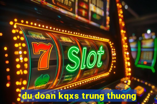 du doan kqxs trung thuong